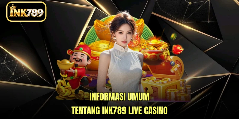 Informasi umum tentang INK789 Live Casino