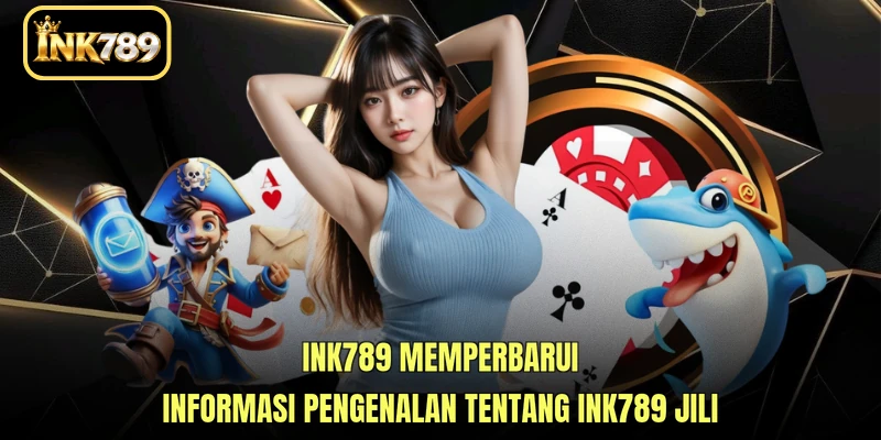 INK789 memperbarui informasi pengenalan tentang INK789 JILI
