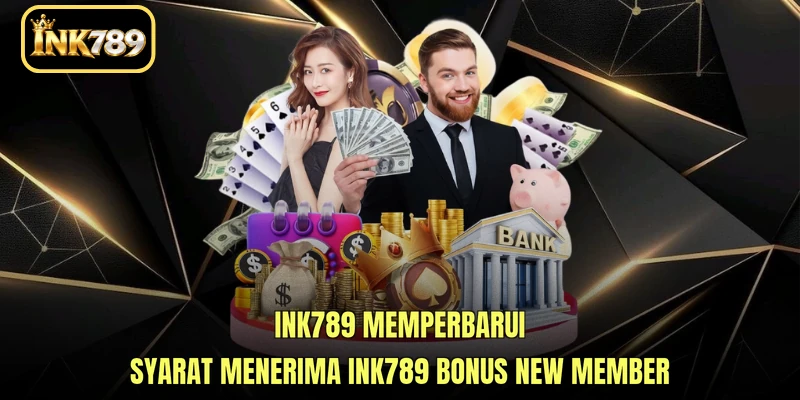 INK789 memperbarui syarat menerima INK789 Bonus New Member