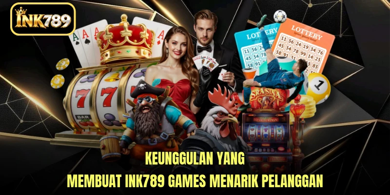 Keunggulan yang membuat INK789 Games menarik pelanggan